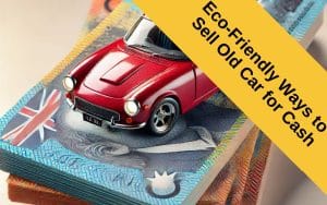 Eco Friendly Ways to Sell Your Old Car for Cash